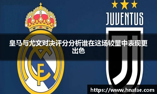 皇马与尤文对决评分分析谁在这场较量中表现更出色